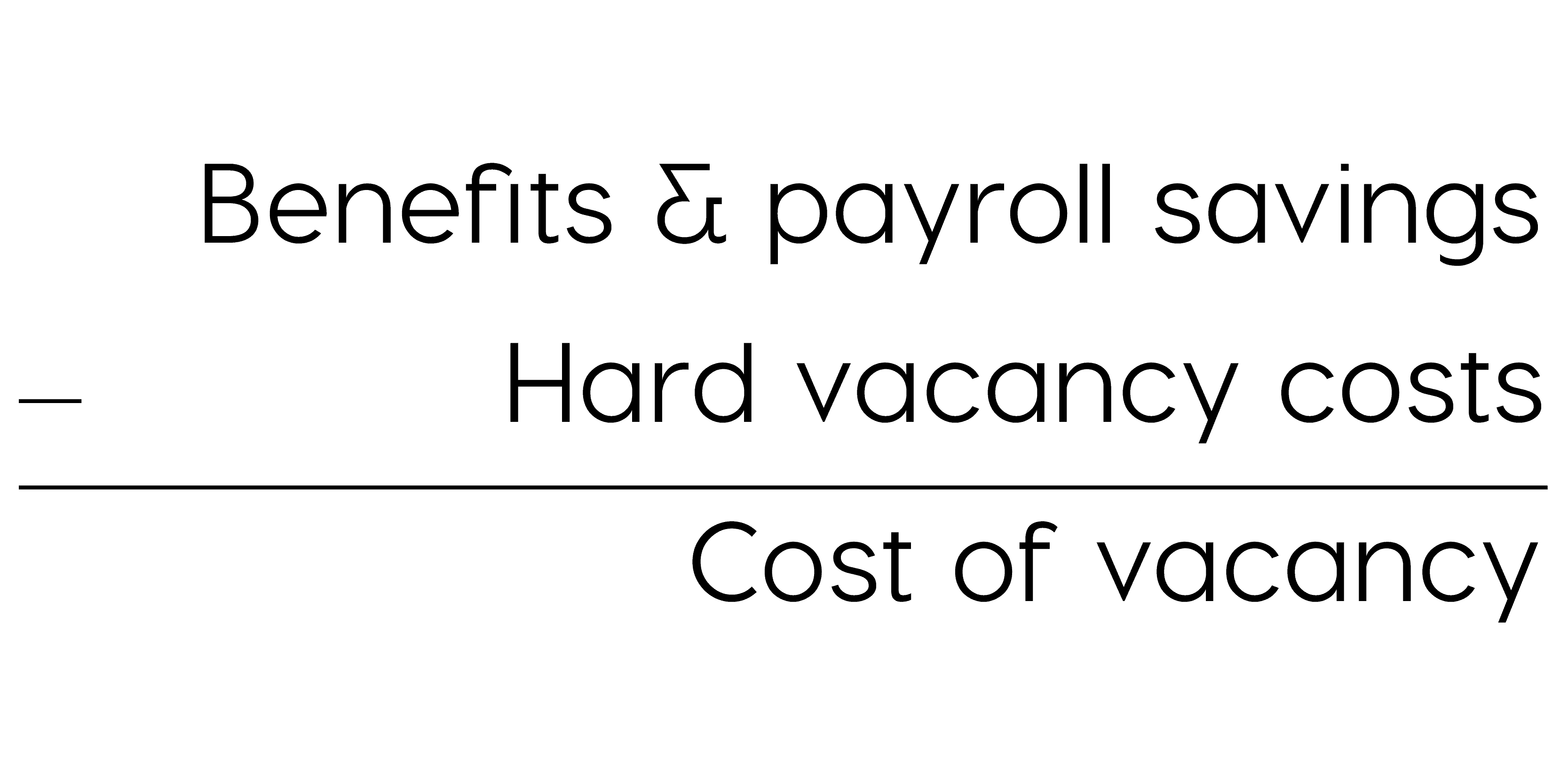 Benefits and payroll savings minus hard vacancy costs equals cost of vacancy.