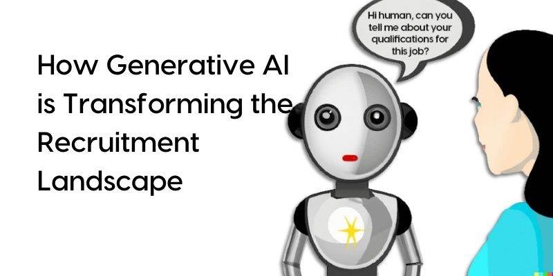 How Generative AI is Transforming the Recruitment Landscape